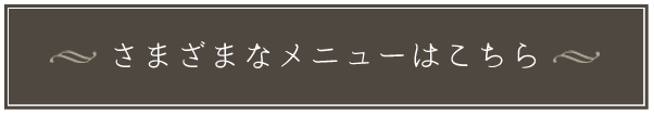 さまざまなメニューはこちら