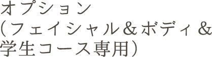 オプション （フェイシャル＆ボディ＆  学生コース専用）